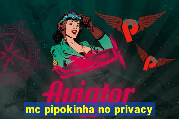 mc pipokinha no privacy